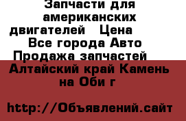 Запчасти для американских двигателей › Цена ­ 999 - Все города Авто » Продажа запчастей   . Алтайский край,Камень-на-Оби г.